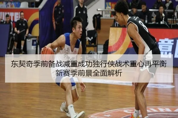 东契奇季前备战减重成功独行侠战术重心再平衡新赛季前景全面解析